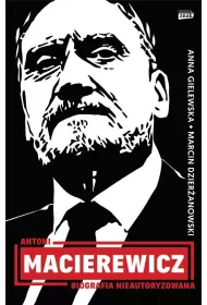 Antoni Macierewicz. Biografia nieautoryzowana