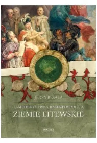 Tam kiedy� by�a Rzeczpospolita. Ziemie litewskie