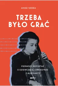 Trzeba by�o gra�. Pierwszy reporta� o dziewcz�cej orkiestrze z Auschwitz