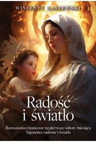 Rado�� i �wiat�o. Rozwa�ania na pierwsze soboty miesi�ca. Tajemnice rado�ci i �wiat�a