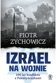 Izrael na wojnie. 100 lat konfliktu z Palestyczykami