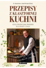 Przepisy z klasztornej kuchni, czyli tradycyjne przepisy dla duszy i cia�a