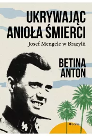 Ukrywaj�c Anio�a �mierci. Josef Mengele w Brazylii