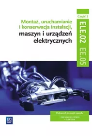 Monta, uruchamianie i konserwacja instalacji, maszyn i urzdze elektrycznych. Cz 2. Kwalifikacja EE.05