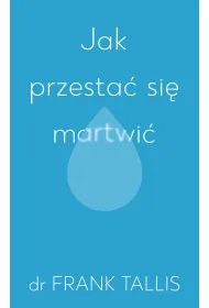 Jak przesta� si� martwi�
