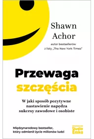 Przewaga szcz�cia. W jaki spos�b pozytywne nastawienie nap�dza sukcesy zawodowe i osobiste