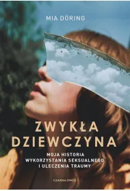 Zwyk�a dziewczyna. Moja historia wykorzystania seksualnego i uleczenia traumy