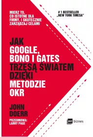 Jak Google, Bono i Gates trz�s� �wiatem dzi�ki metodzie OKR. Mierz to, co istotne dla firmy, i skutecznie zarz�dzaj celami