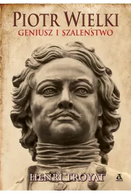 Piotr Wielki. Geniusz i szalestwo