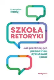 Szko�a retoryki. Jak przekonuj�co przemawia�, dyskutowa� i pisa�