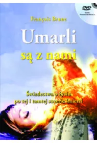 Umarli s� z nami. �wiadectwa o �yciu po tej i tamtej stronie �mierci
