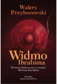 Widmo Ibrahima. Powie�� historyczna z czas�w Micha�a Korybuta