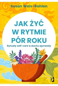 Jak y w rytmie pr roku. Rytuay self-care w duchu ajurwedy
