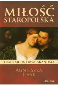 Mi�o�� staropolska. Obyczaje, intrygi, skandale