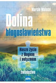 DOLINA B�OGOS�AWIE�STWA. Nasze �ycie z Bogiem i autyzmem. �wiadectwo