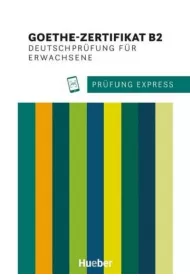 Goethe-Zertifikat B2. Deutschprufung fur Erwachsene. Prufung Express