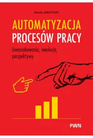 Automatyzacja proces�w pracy. Uwarunkowania, ewolucja, perspektywy