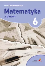 Matematyka z plusem 6. Lekcje powt�rzeniowe. Szko�a podstawowa