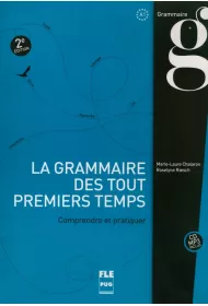 La Grammaire des tout premiers temps. Comprendre et pratiquer A1