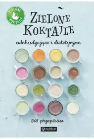 Zielone koktajle odchudzaj�ce i dietetyczne. 365 przepis�w