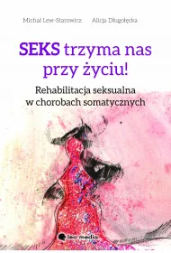 eBook Seks trzyma nas przy yciu. Rehabilitacja seksualna w chorobach somatycznych mobi epub