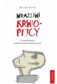 Wraliwi krwiopijcy. O wspczesnych antybohaterach wampirycznych