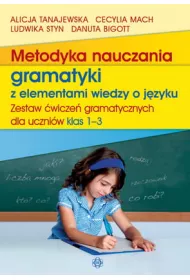 Metodyka nauczania gramatyki z elementami wiedzy o j�zyku. Zestaw �wicze� gramatycznych dla uczni�w klas 1-3