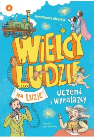 Wielcy ludzie na luzie. Uczeni i wynalazcy