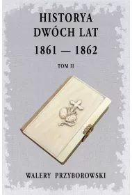 Historya dw�ch lat: 1861-1862. Tom 2