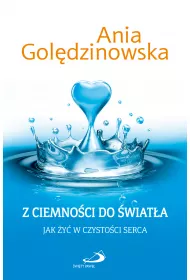 Z ciemno�ci do �wiat�a. Jak �y� w czysto�ci serca