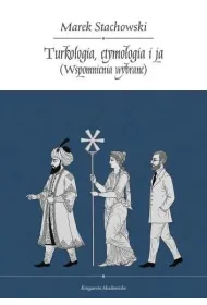 Turkologia, etymologia i ja. Wspomnienia wybrane