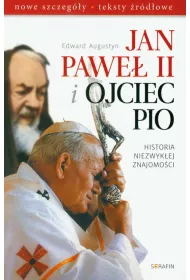 Jan Pawe� II i Ojciec Pio. Historia niezwyk�ej znajomo�ci