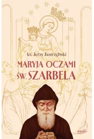 Maryja oczami �w. Szarbela. Rozwa�ania r�a�cowe pisane w Libanie
