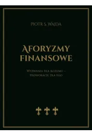 Aforyzmy finansowe. Wyzwania dla rozumu &ndash; prowokacje dla ego