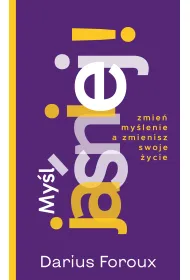My�l jasno! Zmie� spos�b my�lenia, a zmienisz swoje �ycie