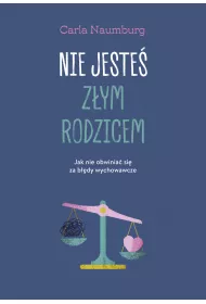 Nie jeste zym rodzicem. Jak nie obwinia si za bdy wychowawcze