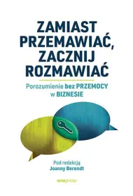 Zamiast przemawia�, zacznij rozmawia�. Porozumienie bez Przemocy w biznesie
