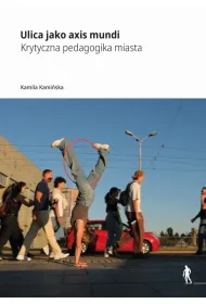 Ulica jako axis mundi Krytyczna pedagogika miasta