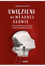 Uwi�zieni we w�asnej g�owie. Jak zrozumie� przesz�o�� i mie� szcz�liwsze �ycie