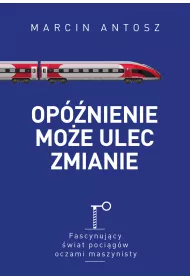 Opnienie moe ulec zmianie. Fascynujcy wiat pocigw oczami maszynisty