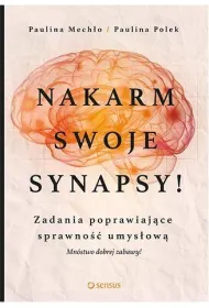 Nakarm swoje synapsy!: Zadania poprawiaj�ce sprawno�� umys�ow� *