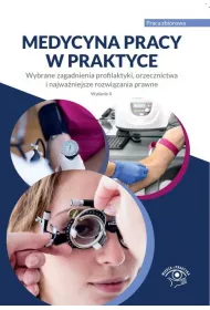 Medycyna pracy w praktyce. Wybrane zagadnienia profilaktyki i najwa�niejsze rozwi�zania prawne