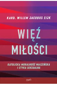 Wi� mi�o�ci. Katolicka moralno�� ma��e�ska i etyka seksualna