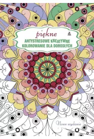 Pi�kne, antystresowe, kreatywne. Kolorowanki dla doros�ych