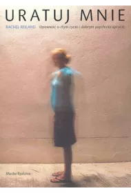 Uratuj mnie. Opowie�� o z�ym �yciu i dobrym psychoterapeucie