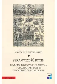 Sprawczo�� rycin. Rzymska tw�rczo�� graficzna Tomasza Tretera i jej europejskie oddzia�ywanie