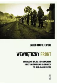 Wewn�trzny front. �ukaszenki wojna informacyjna i kryzys migracyjny na granicy polsko-bia�oruskiej