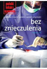 Polski lekarz ujawnia. Bez znieczulenia. Prawdziwe historie z polskich szpitali i przychodni