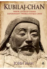 Kubilaj-chan. Wnuk Czyngis-chana – zapomniany twrca potgi Chin
