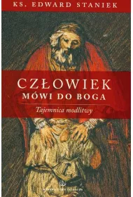Czowiek mwi do Boga. Tajemnica modlitwy